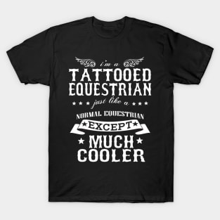 I’M A Tattooed Equestrian Just Like A Normal Equestrian Except Much Cooler T-Shirt